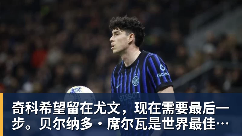 奇科希望留在尤文，现在需要最后一步。贝尔纳多·席尔瓦是世界最佳之一