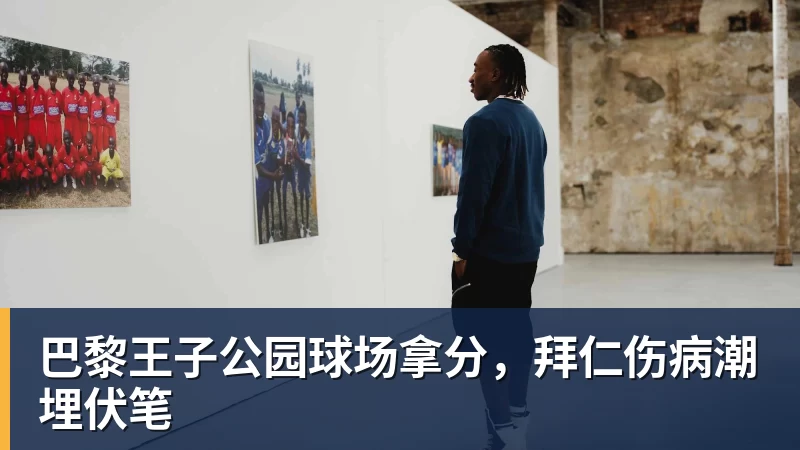 巴黎王子公园球场拿分，拜仁伤病潮埋伏笔