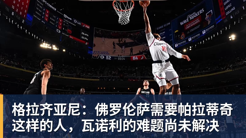 格拉齐亚尼:佛罗伦萨需要帕拉蒂奇这样的人,瓦诺利的难题尚未解决