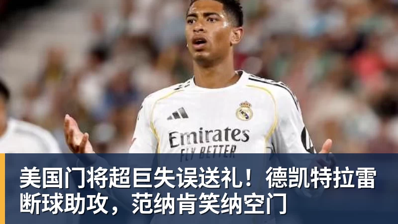 MK体育美国门将超巨失误送礼!德凯特拉雷断球助攻,范纳肯笑纳空门