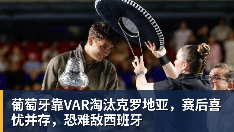 葡萄牙靠VAR淘汰克罗地亚，赛后喜忧并存，恐难敌西班牙