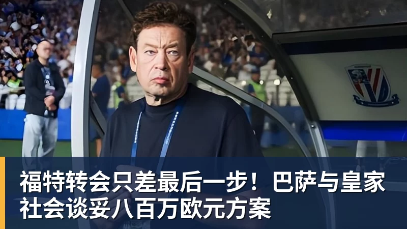 MK体育福特转会只差最后一步！巴萨与皇家社会谈妥八百万欧元方案