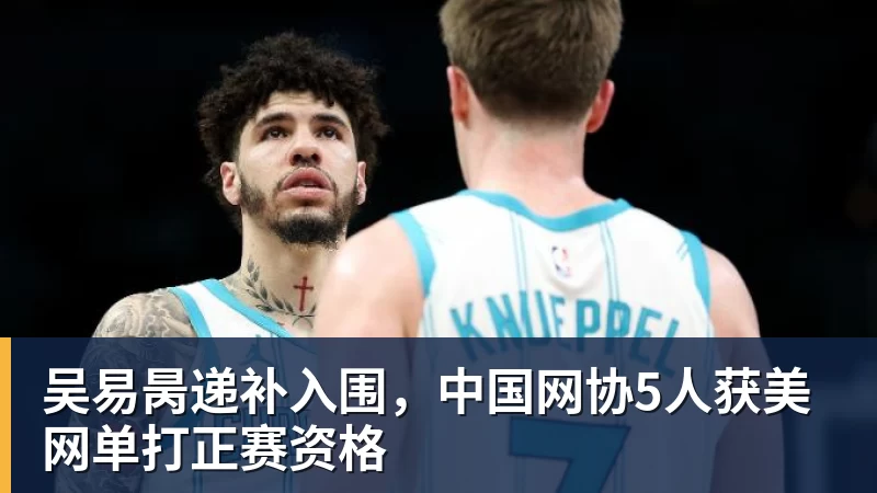 吴易昺递补入围，中国网协5人获美网单打正赛资格