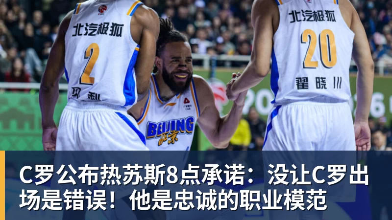 MK体育C罗公布热苏斯8点承诺：没让C罗出场是错误！他是忠诚的职业模范
