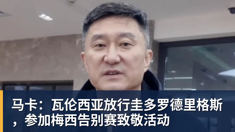马卡：瓦伦西亚放行圭多罗德里格斯，参加梅西告别赛致敬活动