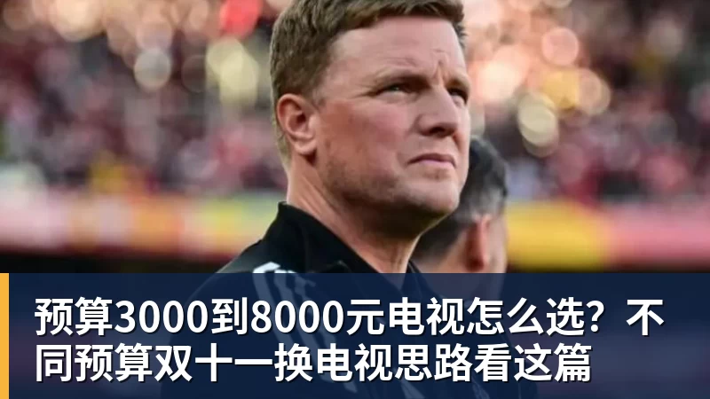 预算3000到8000元电视怎么选？不同预算双十一换电视思路看这篇