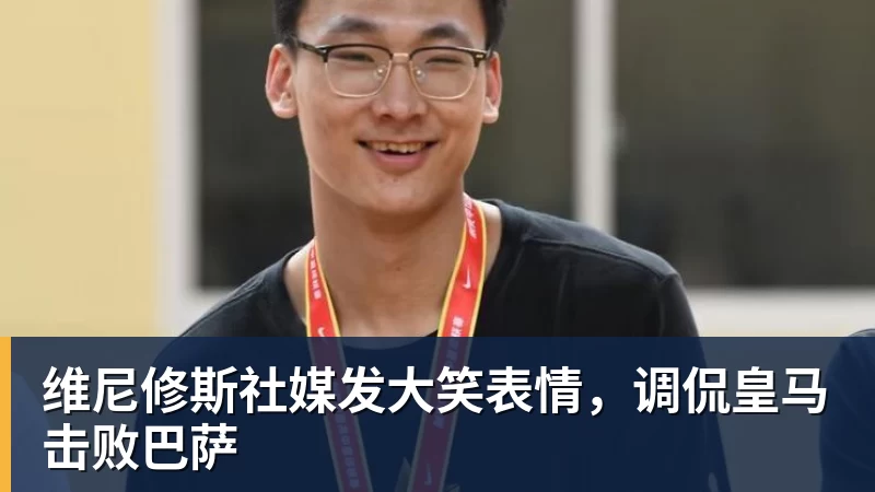 MK体育维尼修斯社媒发大笑表情,调侃皇马击败巴萨